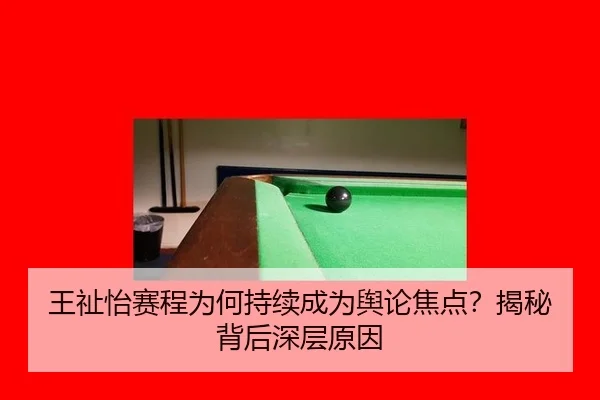王祉怡赛程为何持续成为舆论焦点？揭秘背后深层原因